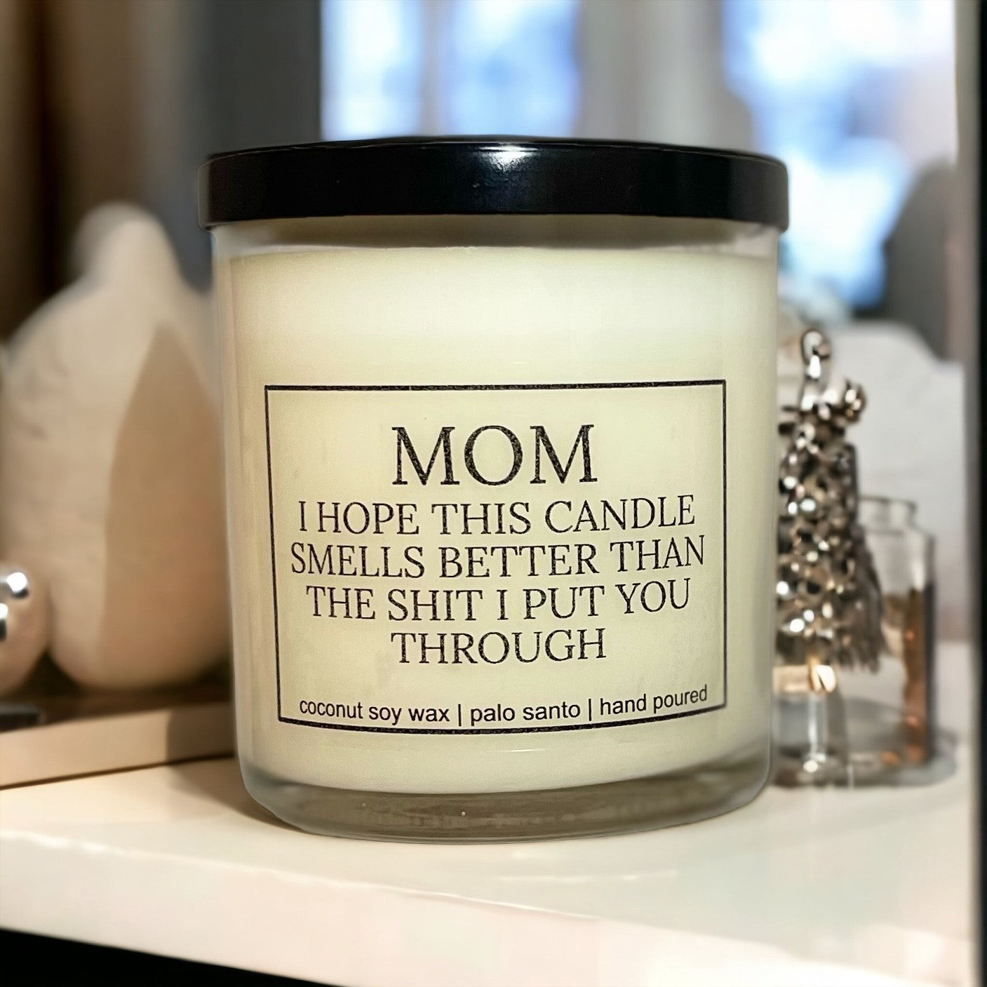 MOM I Hope This Candle Smells Better Than The Sh!t I Put You Through