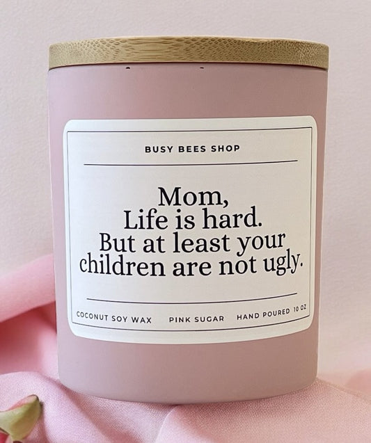 Mom, Life is hard But At Least Your Children Are not Ugly Candle